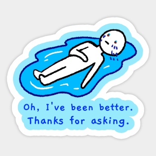 Oh, I've been better, Thanks For Asking Sticker